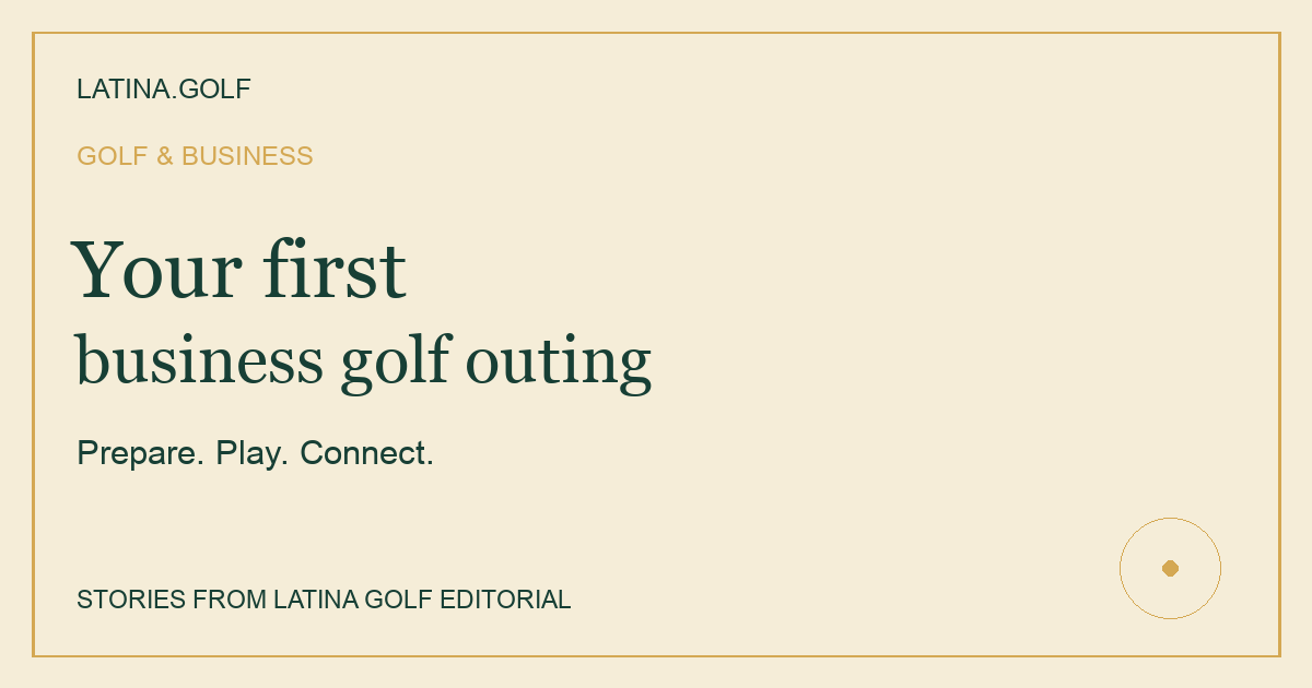 Your first business golf outing: prepare, play, connect. Original Latina Golf editorial artwork.